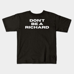 Don't Be a Richard. Funny Phrase, Sarcastic Comment, Joke and Humor Kids T-Shirt